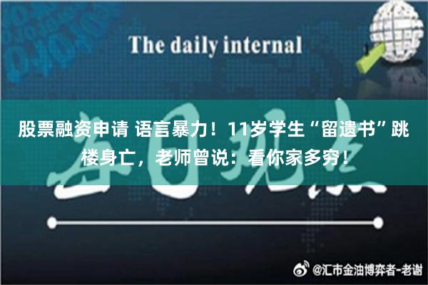 股票融资申请 语言暴力！11岁学生“留遗书”跳楼身亡，老师曾说：看你家多穷！